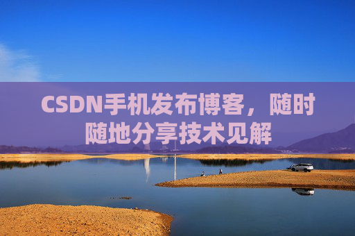 CSDN手机发布博客，随时随地分享技术见解