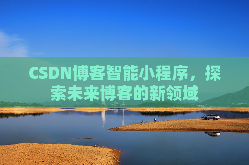 CSDN博客智能小程序，探索未来博客的新领域