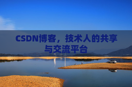 CSDN博客，技术人的共享与交流平台